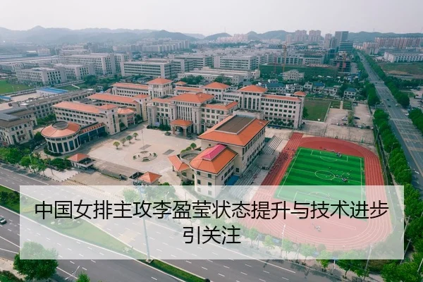 中国女排主攻李盈莹状态提升与技术进步引关注